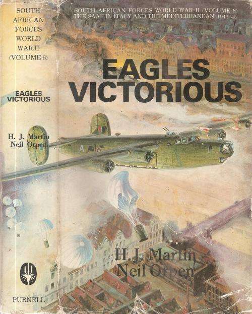 Eagles Victorious World War II Vol. 6 SAAF in Italy and the Mediterranean By: H.J. Martin & N. Orpen
