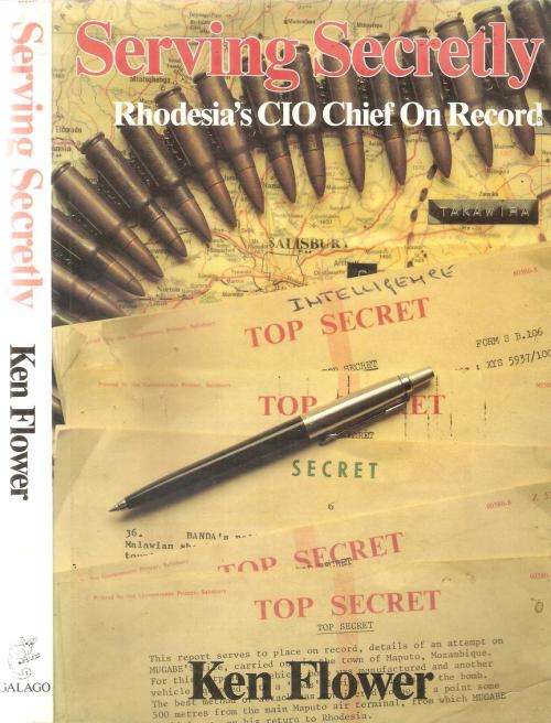 Serving Secretly - Rhodesia's CIO Chief on Record  By: Ken Flower