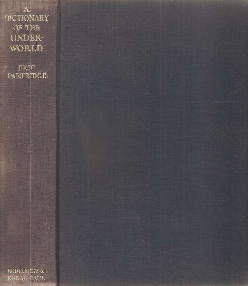 A Dictionary of the Underworld - British and American  By: Eric Partridge