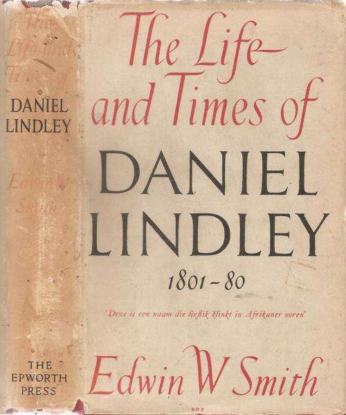 The Life and Times of Daniel Lindley 1801-1880  By: Edwin W. Smith