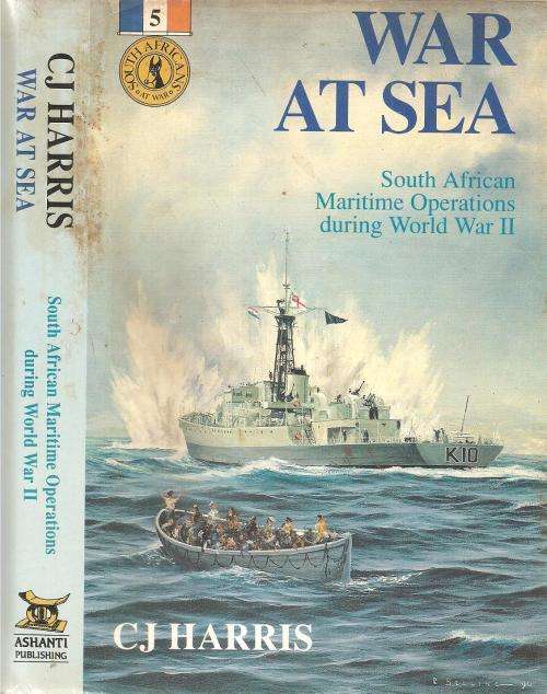 War at Sea - South African Maritime Operations During WWII  By: C. J. Harris