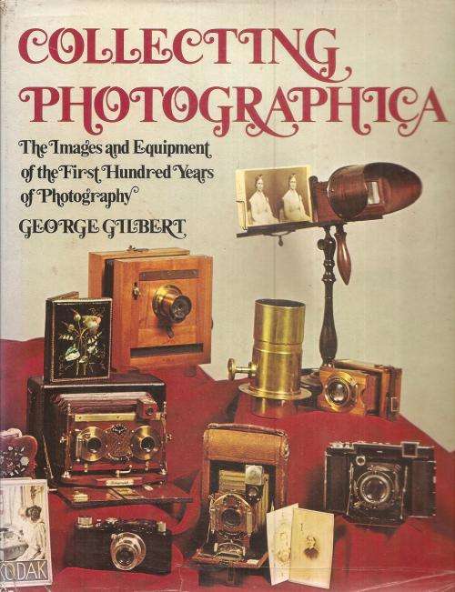 Collecting Photographia - The Images and Equipment of the First Hundred Years  By: George Gilbert