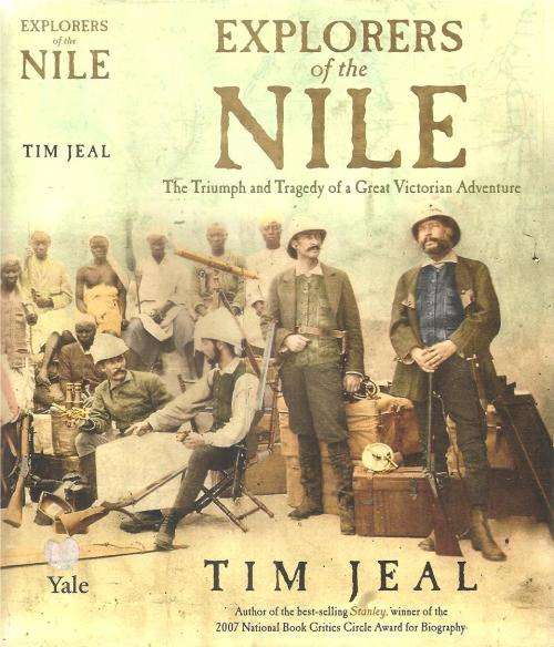 Explorers of the Nile-The Triumph and Tragedy of Great Victorian Adventure  By: Tim Jeal
