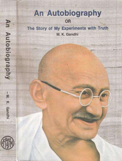 An Autobiography OR The Story of My Experiments with Truth By: M. K. Gandhi