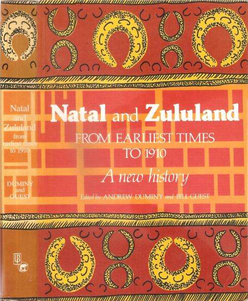 Natal and Zululand from the Earliest Times to 1910 - A New History Ed. Andrew Duminy & Bill Guest