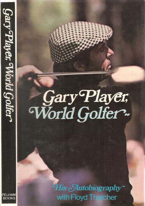 Gary Player - World Golfer, His Autobiography with Floyd Thatcher