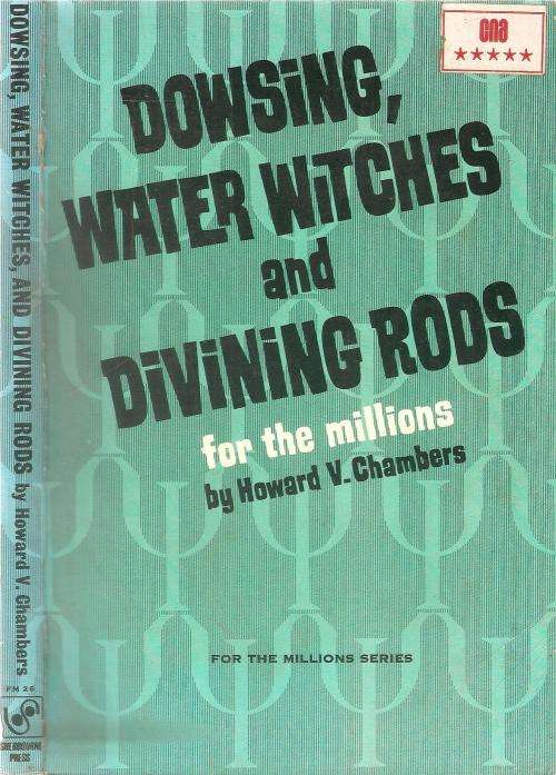 Dowsing, Water Witches and Divining Rods for the Millions  By: Howard V. Chambers