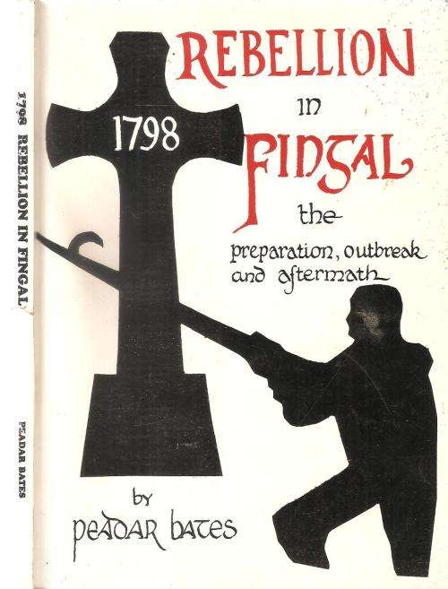 1798 Rebellion in Fingal - The Preparation, Outbreak and Aftermath  By: Peadar Bates