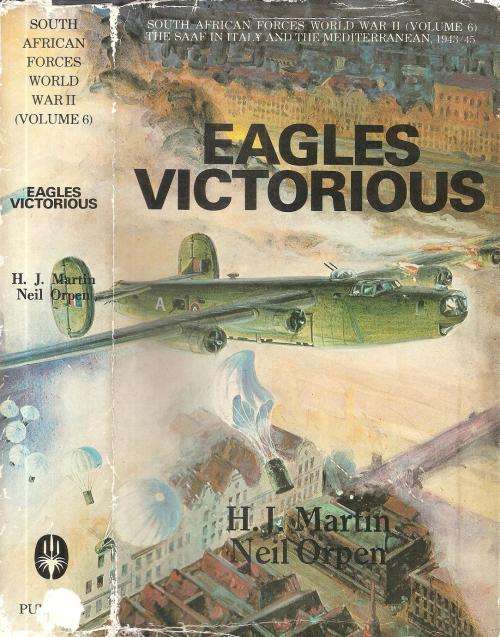 Eagles Victorious World War II Vol. 6 SAAF in Italy and the Mediterranean By: H.J. Martin & N. Orpen