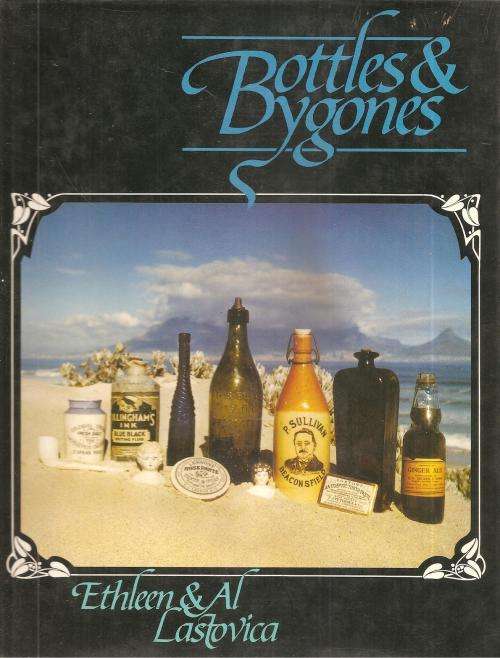 Bottles and Bygones - A Guide for South African Collectors By: Ethleen & Al Lastovica