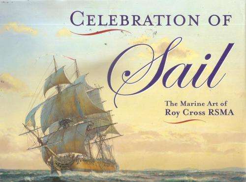 Celebration of Sail - The Marine Art of Roy cross RSMA