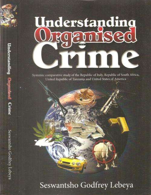 Understanding Organised Crime By: Seswantsho Godfrey Lebeya