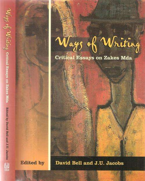 Ways of Writing - Critical Essays on Zakes Mda Ed. David Bell & J. U. Jacobs