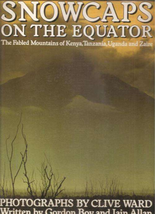 Snowcaps on the Equator By: Gordon Boy and Iain Allan - Photographs By: Clive Ward