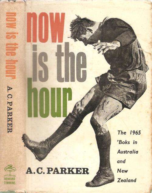 Now is the Hour - The 1965 'Boks in Australia and New Zealand  By: A. C. Parker