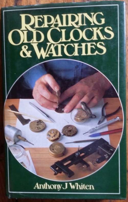 Repairing Old Clocks & Watches by Anthony J Whiten