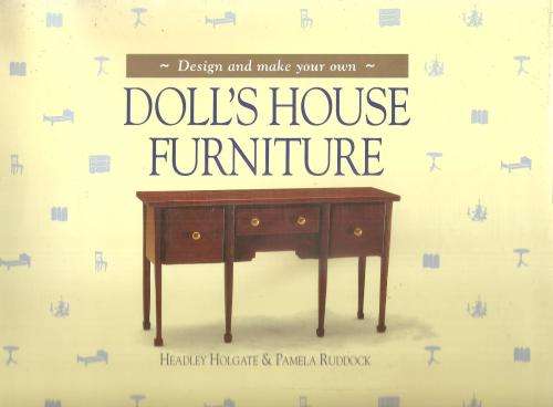 Design and Make Your Own Doll`s House Furniture  By: Headley Holgate and Pamela Ruddock