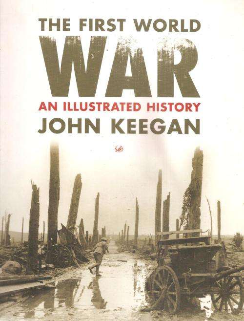 The First World War- An Illustrated History  By: John Keegan