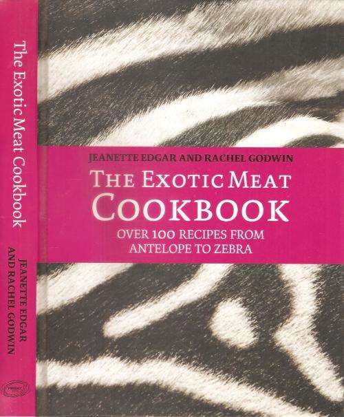 The Exotic Meat Cookbook By: Jeanette Edgar and Rachel Godwin
