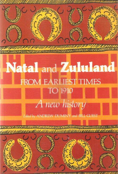 Natal and Zululand From the Earliest Times to 1910 - A New History Ed. Andrew Duminy and Bill Guest