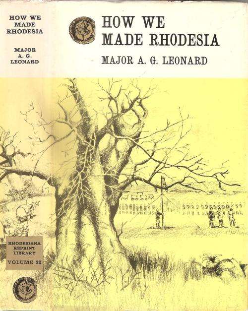 How We Made Rhodesia  By: Major A. G. Leonard