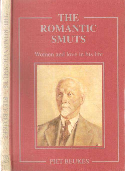 The Romantic Smuts - Women and Love in His Life  By: Piet Beukes