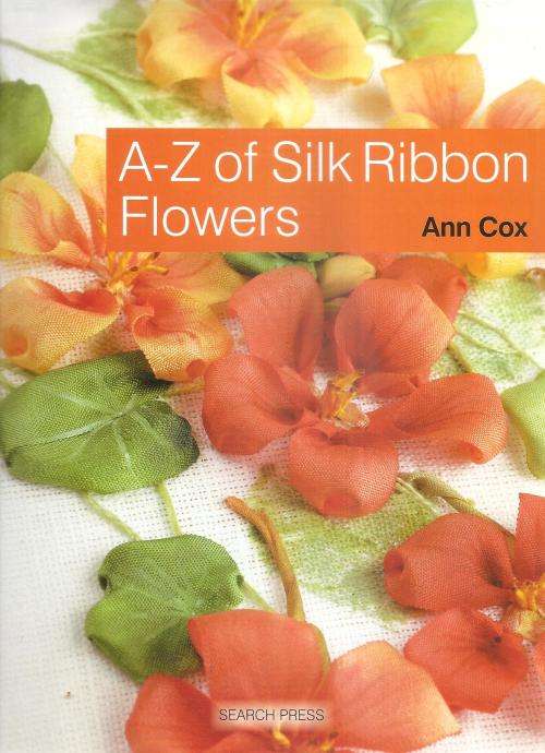 A-Z of Silk Ribbon Flowers  By: Ann Cox