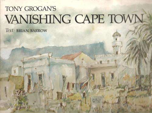 Tony Grogan`s Vanishing Cape Town  Text By: Brian Barrow
