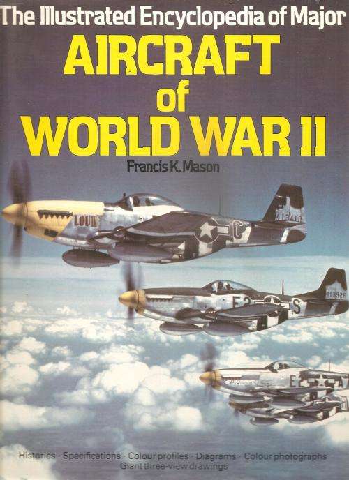 The Illustrated Encyclopedia of Major Aircraft of World War II  By: Francis K. Mason