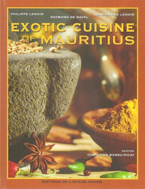 Exotic Cuisine of Mauritius By: Philippe Lenoir, Jean-Pierre Lenoir & Raymond de Ravel