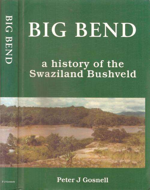 Big Bend - a History of the Swaziland Bushveld  By: Peter J. Gosnell