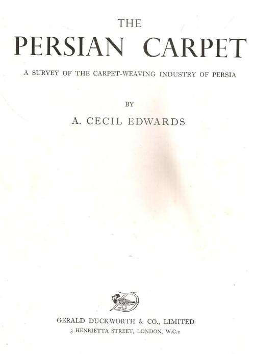 The Persian Carpet - A Survey of the Carpet Weaving Industry of Persia By: A. Cecil Edwards