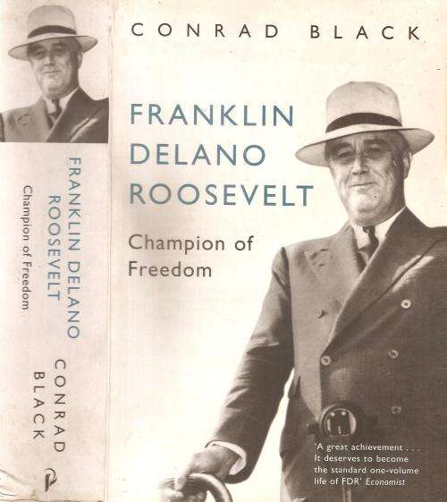 Franklin Delano Roosevelt - Champion of Freedom  By: Conrad Black