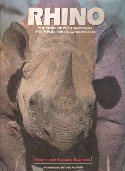 Rhino - The Story of the Rhinoceros and a Plea for It's Conservation  By: Daryl and Sharna Balfour