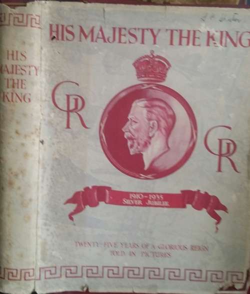His Majesty The King 1910-1935 silver Jubilee 25 Years of a Glorious Reign Told in Pictures