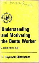 Understanding And Motivating The Bantu Worker By E. Raymond Silberbauer
