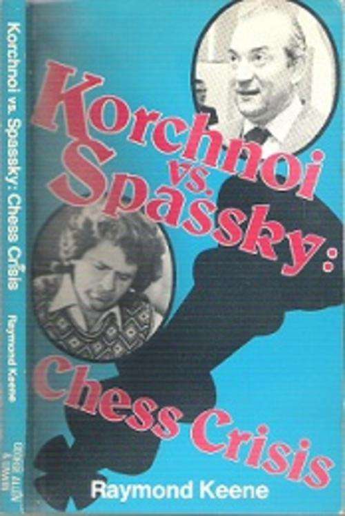Korchnoi vs. Spassky: Chess Crisis - By Raymond Keene