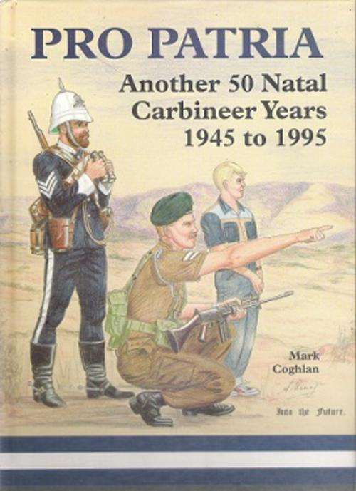 Pro Patria: Another 50 Natal Carbineer Years 1945-1995 - By Mark Coghlan **SIGNED COPY**