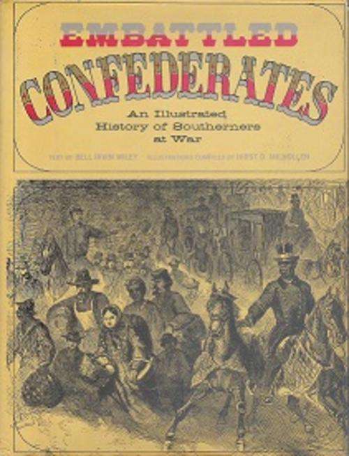 Embattled Confederates, An Illustrated History of Southerners at War by Bell Irvin Wiley