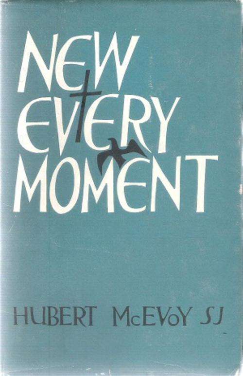 New Every Moment By: Hubert McEvoy SJ