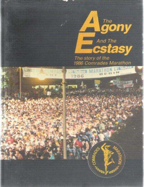 The Agony and the Ecstasy - The Story of the Comrades Marathon By: The Comrades Marathon Association