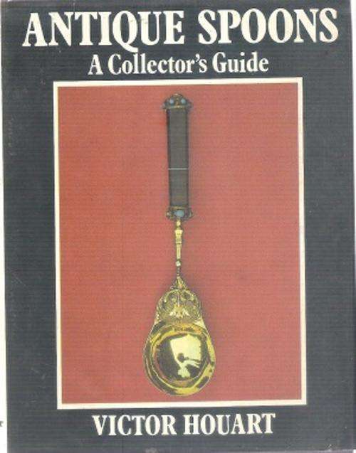 Antique Spoons - A Collectors Guide By: Victor Houart