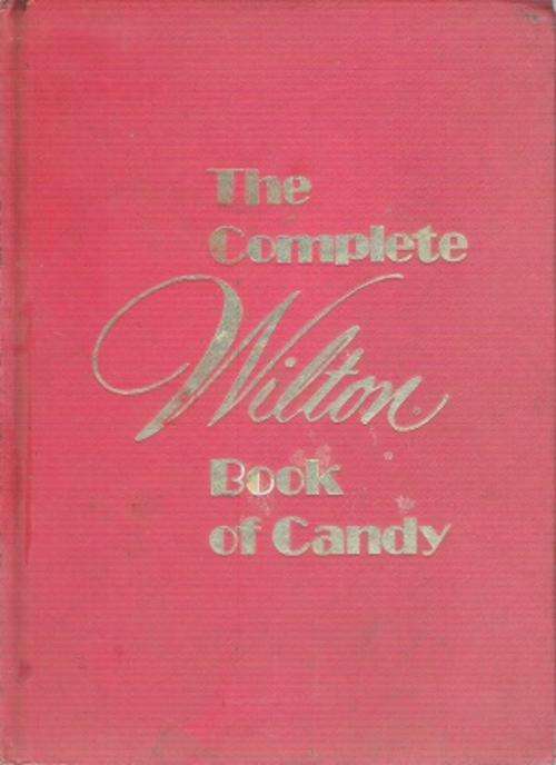 The Complete Wilton Book of Candy Edited By: Eugene T. and Marilyn C. Sullivan