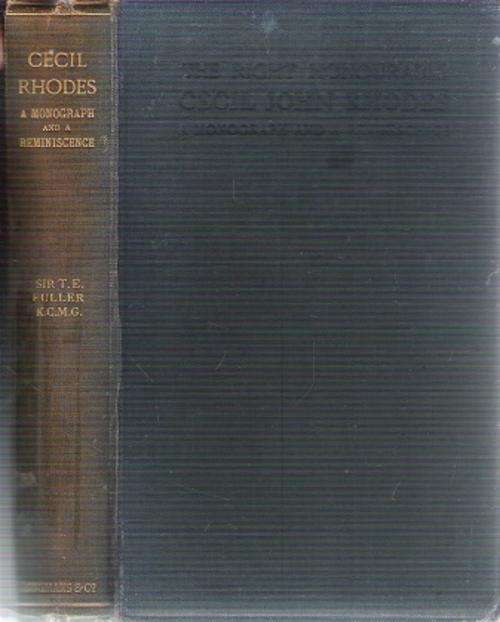 The Right Honourable Cecil John Rhodes -A Monograph & Reminiscence By: Sir Thomas Fuller K. C. M. G.