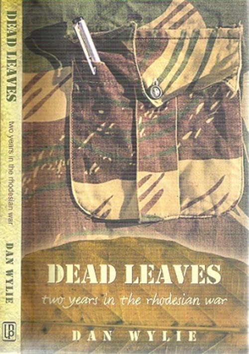 Dead Leaves - Two Years in the Rhodesian Bush War By: Dan Wylie