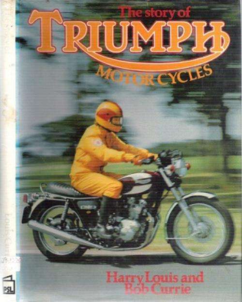 The Story of Triumph Motor Cycles By: Harry Louis & Bob Currie