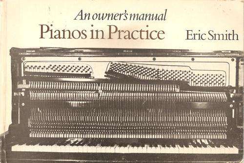 Pianos in Practice - An Owners Manual     By: Eric Smith