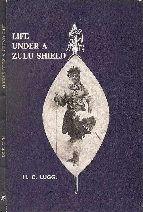 Life Under a Zulu Shield  By: H. C. Lugg