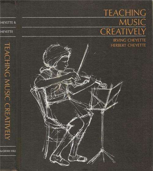 Teaching Music Creatively By: Irving Cheyette & Herbert Cheyette