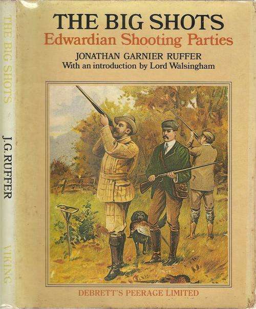 The Big Shots - Edwardian Shooting Parties   by: Jonathan Garnier Ruffer